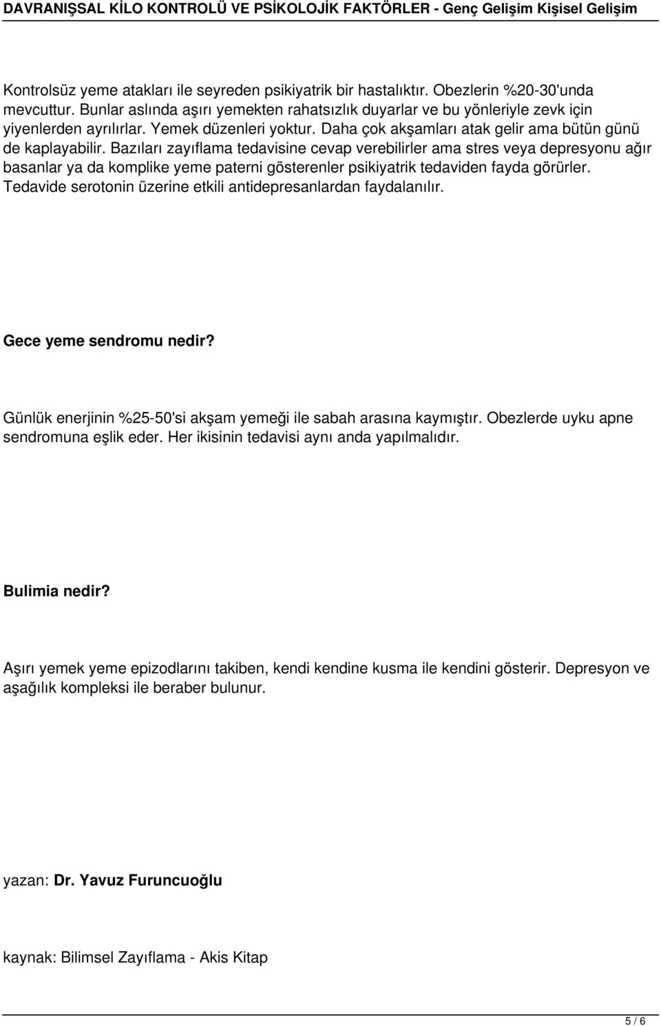 Bazıları zayıflama tedavisine cevap verebilirler ama stres veya depresyonu ağır basanlar ya da komplike yeme paterni gösterenler psikiyatrik tedaviden fayda görürler.