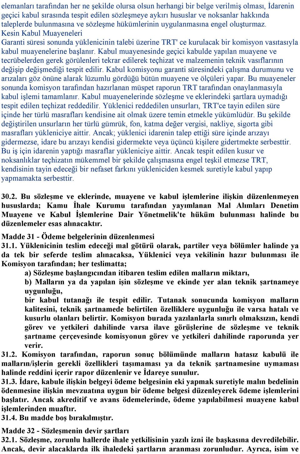 Kesin Kabul Muayeneleri Garanti süresi sonunda yüklenicinin talebi üzerine TRT' ce kurulacak bir komisyon vasıtasıyla kabul muayenelerine başlanır.