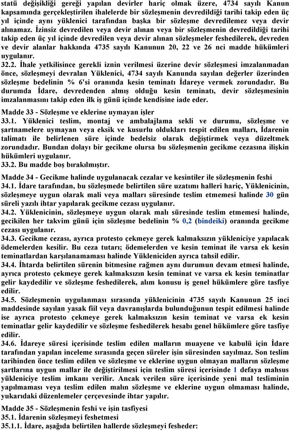 İzinsiz devredilen veya devir alınan veya bir sözleşmenin devredildiği tarihi takip eden üç yıl içinde devredilen veya devir alınan sözleşmeler feshedilerek, devreden ve devir alanlar hakkında 4735