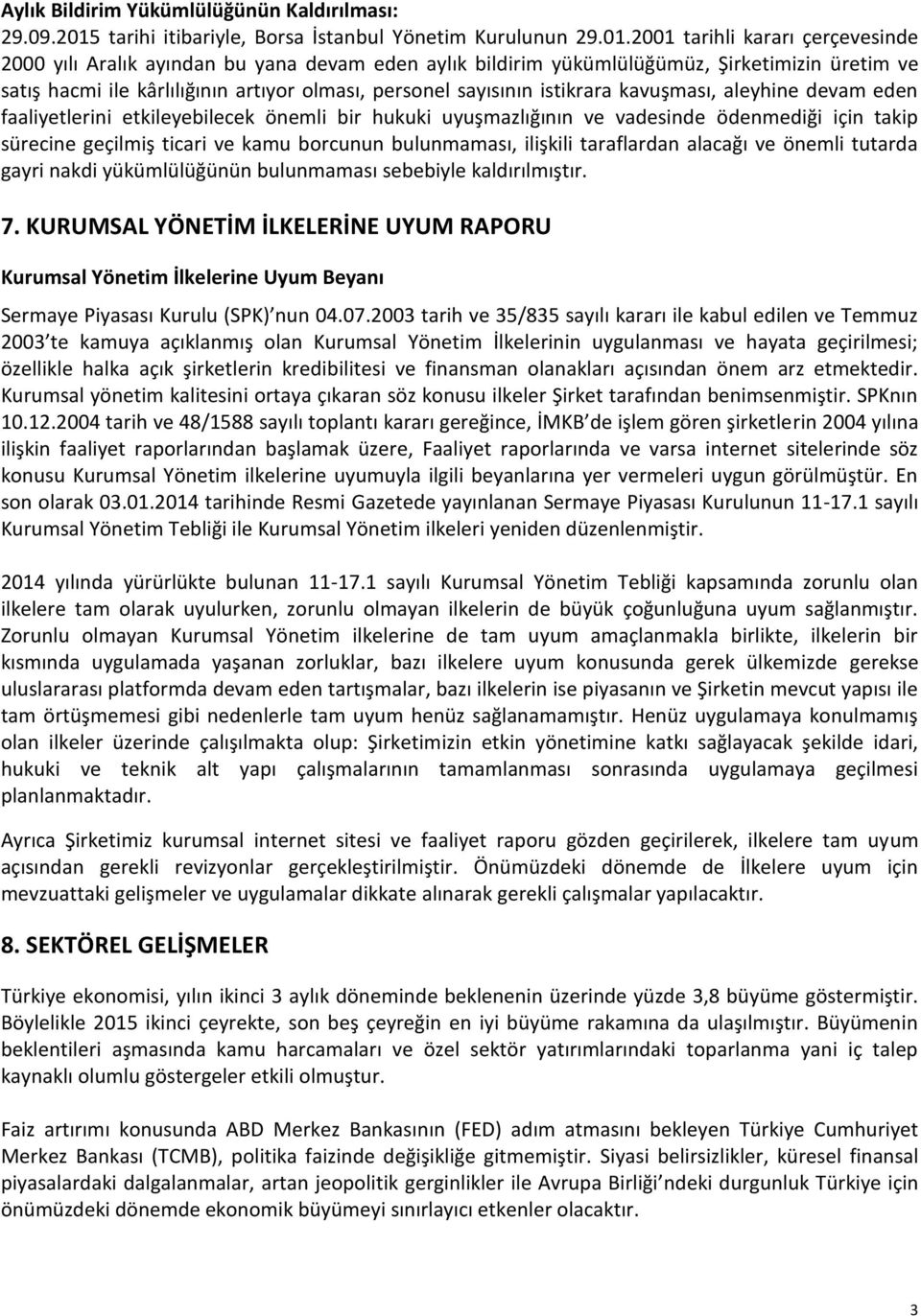 2001 tarihli kararı çerçevesinde 2000 yılı Aralık ayından bu yana devam eden aylık bildirim yükümlülüğümüz, Şirketimizin üretim ve satış hacmi ile kârlılığının artıyor olması, personel sayısının