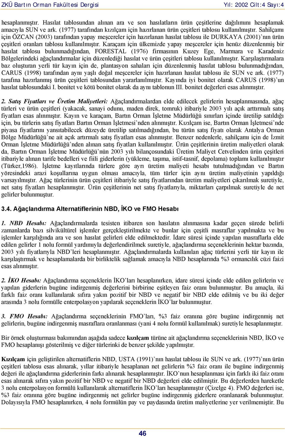 Sahilçamı için ÖZCAN (2003) tarafından yapay meşcereler için hazırlanan hasılat tablosu ile DURKAYA (2001) nın ürün çeşitleri oranları tablosu kullanılmıştır.