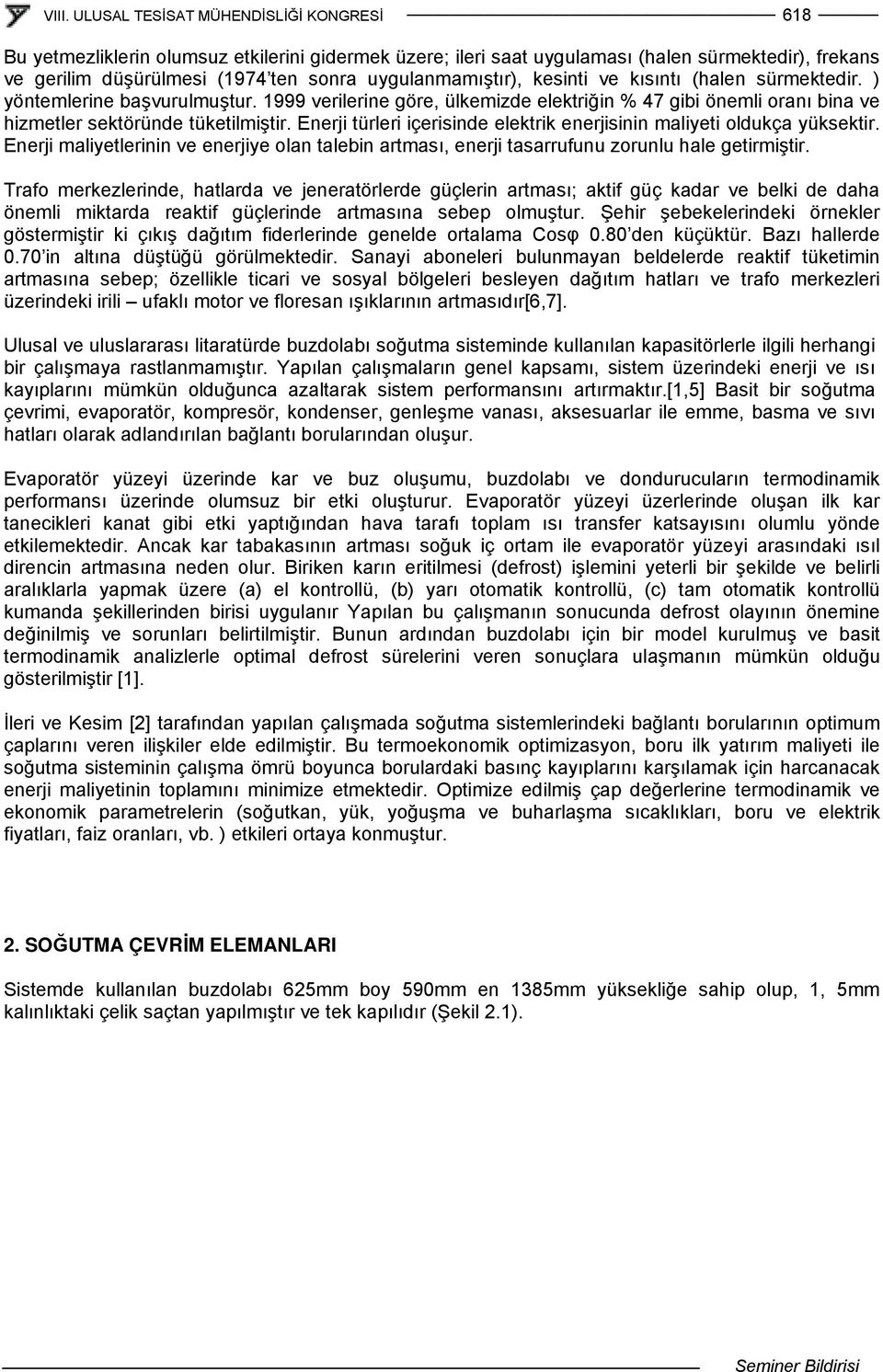 Enerji türleri içerisinde elektrik enerjisinin maliyeti oldukça yüksektir. Enerji maliyetlerinin ve enerjiye olan talebin artması, enerji tasarrufunu zorunlu hale getirmiştir.