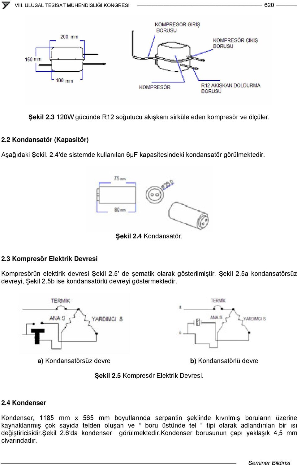 5b ise kondansatörlü devreyi göstermektedir. a) Kondansatörsüz devre b) Kondansatörlü devre Şekil 2.