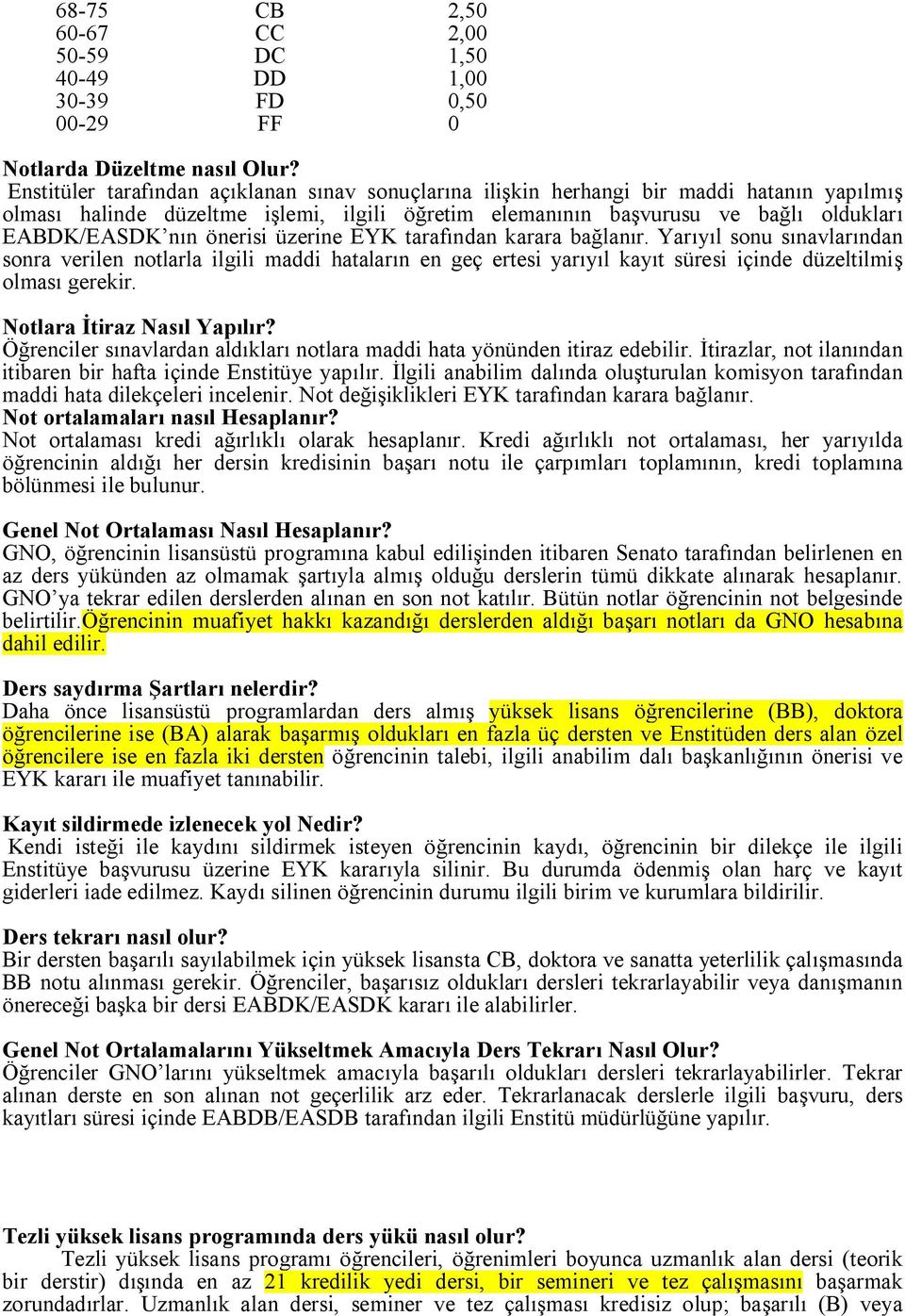 önerisi üzerine EYK tarafından karara bağlanır. Yarıyıl sonu sınavlarından sonra verilen notlarla ilgili maddi hataların en geç ertesi yarıyıl kayıt süresi içinde düzeltilmiş olması gerekir.