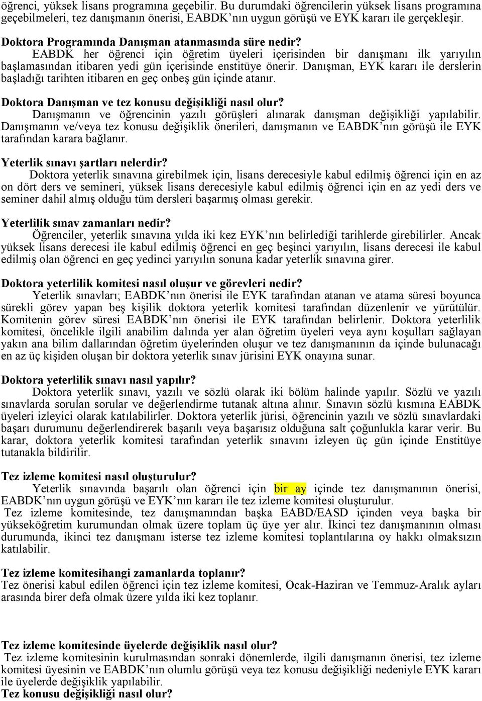 Danışman, EYK kararı ile derslerin başladığı tarihten itibaren en geç onbeş gün içinde atanır. Doktora Danışman ve tez konusu değişikliği nasıl olur?