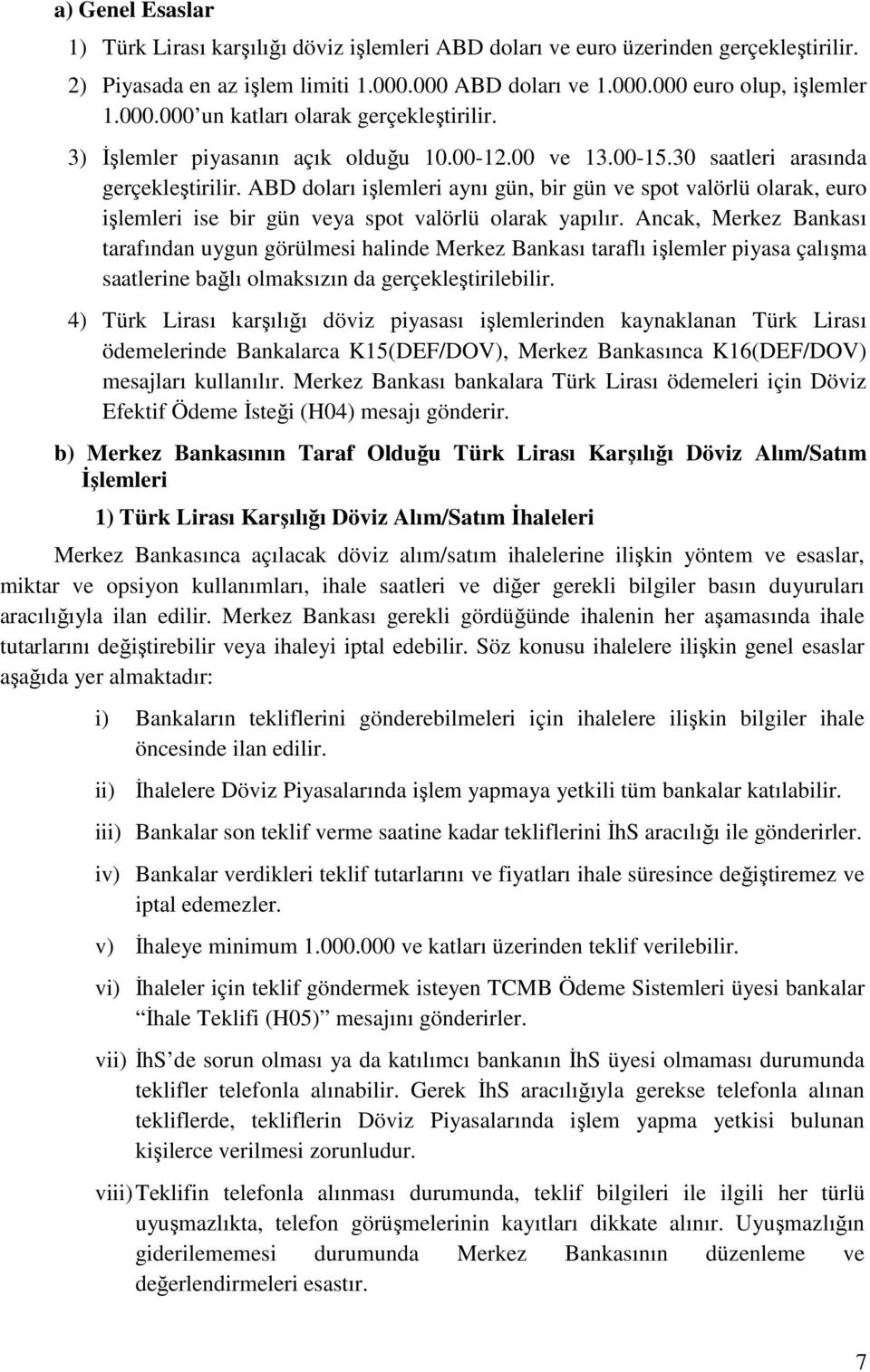 ABD doları işlemleri aynı gün, bir gün ve spot valörlü olarak, euro işlemleri ise bir gün veya spot valörlü olarak yapılır.