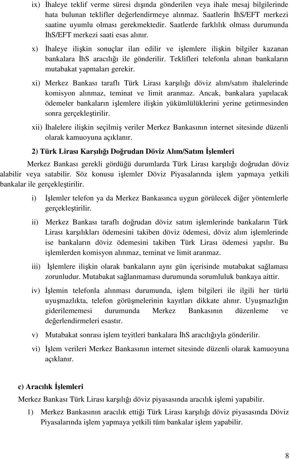 Teklifleri telefonla alınan bankaların mutabakat yapmaları gerekir. xi) Merkez Bankası taraflı Türk Lirası karşılığı döviz alım/satım ihalelerinde komisyon alınmaz, teminat ve limit aranmaz.