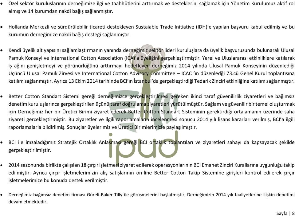 Kendi üyelik alt yapısını sağlamlaştırmanın yanında derneğimiz sektör lideri kuruluşlara da üyelik başvurusunda bulunarak Ulusal Pamuk Konseyi ve International Cotton Association (ICA) a üyeliğini