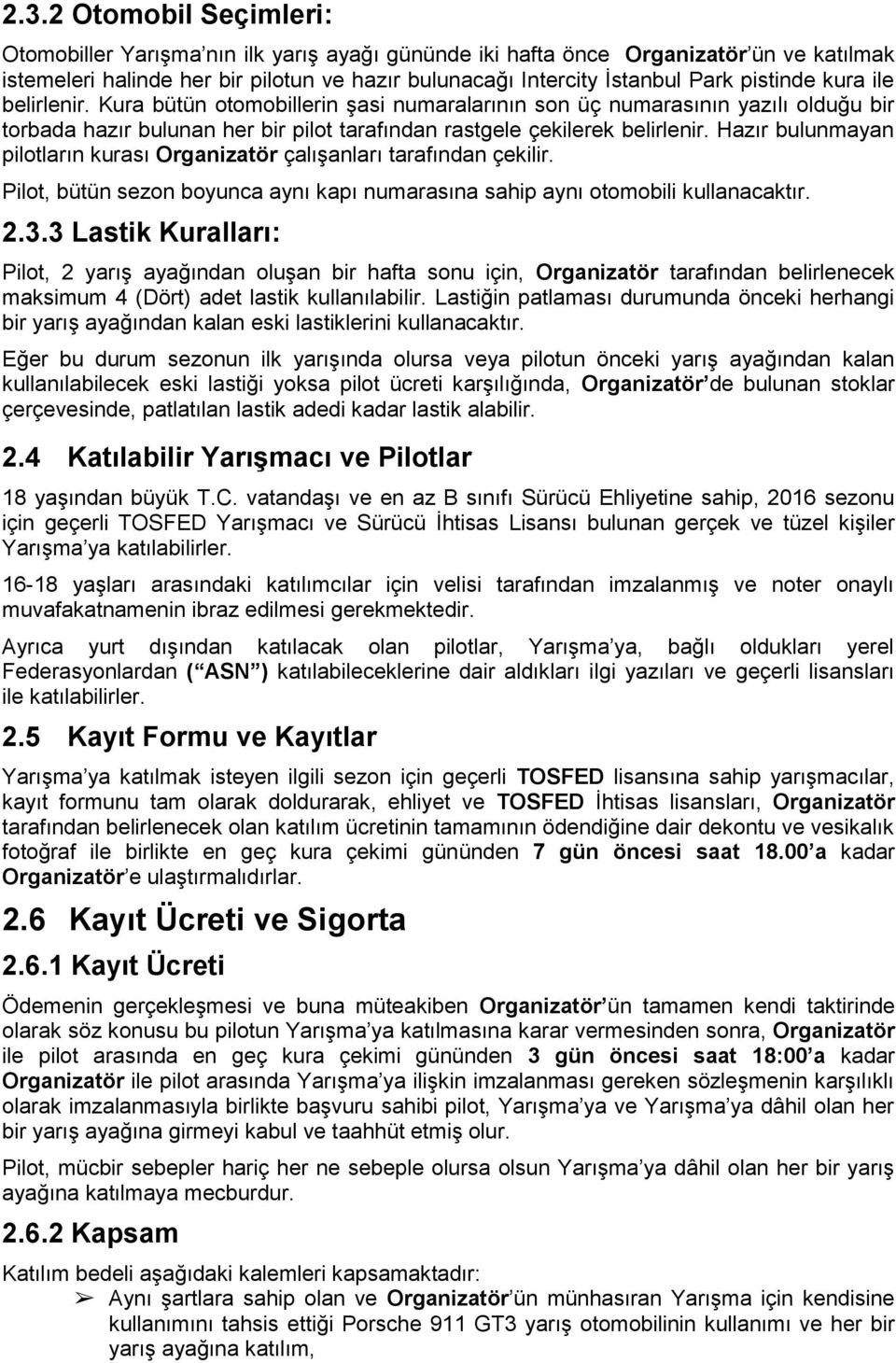 Hazır bulunmayan pilotların kurası Organizatör çalışanları tarafından çekilir. Pilot, bütün sezon boyunca aynı kapı numarasına sahip aynı otomobili kullanacaktır. 2.3.