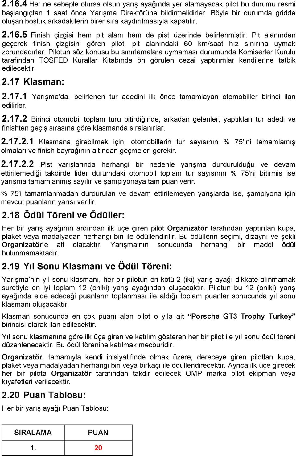 Pit alanından geçerek finish çizgisini gören pilot, pit alanındaki 60 km/saat hız sınırına uymak zorundadırlar.