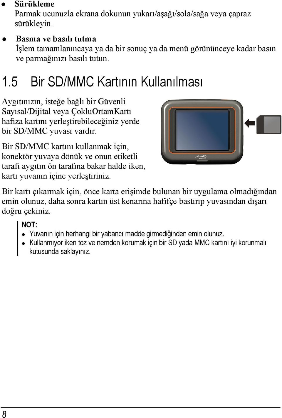 5 Bir SD/MMC Kartının Kullanılması Aygıtınızın, isteğe bağlı bir Güvenli Sayısal/Dijital veya ÇokluOrtamKartı hafıza kartını yerleştirebileceğiniz yerde bir SD/MMC yuvası vardır.