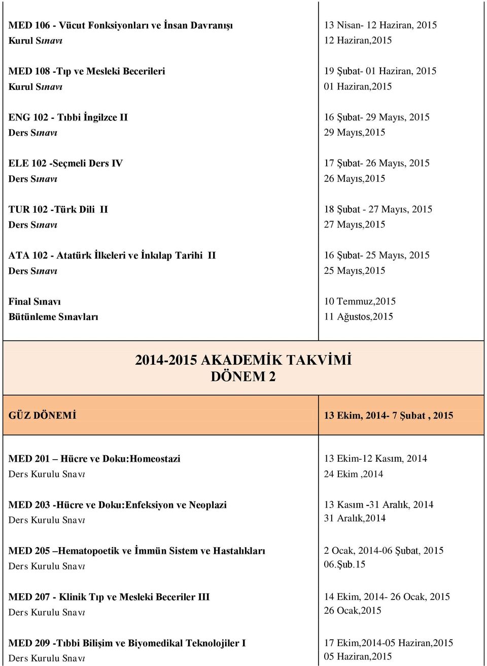 İnkılap Tarihi II 16 Şubat- 25 Mayıs, 2015 25 Mayıs,2015 Final Sınavı Bütünleme Sınavları 10 Temmuz,2015 11 Ağustos,2015 DÖNEM 2 GÜZ DÖNEMİ 13 Ekim, 2014-7 Şubat, 2015 MED 201 Hücre ve