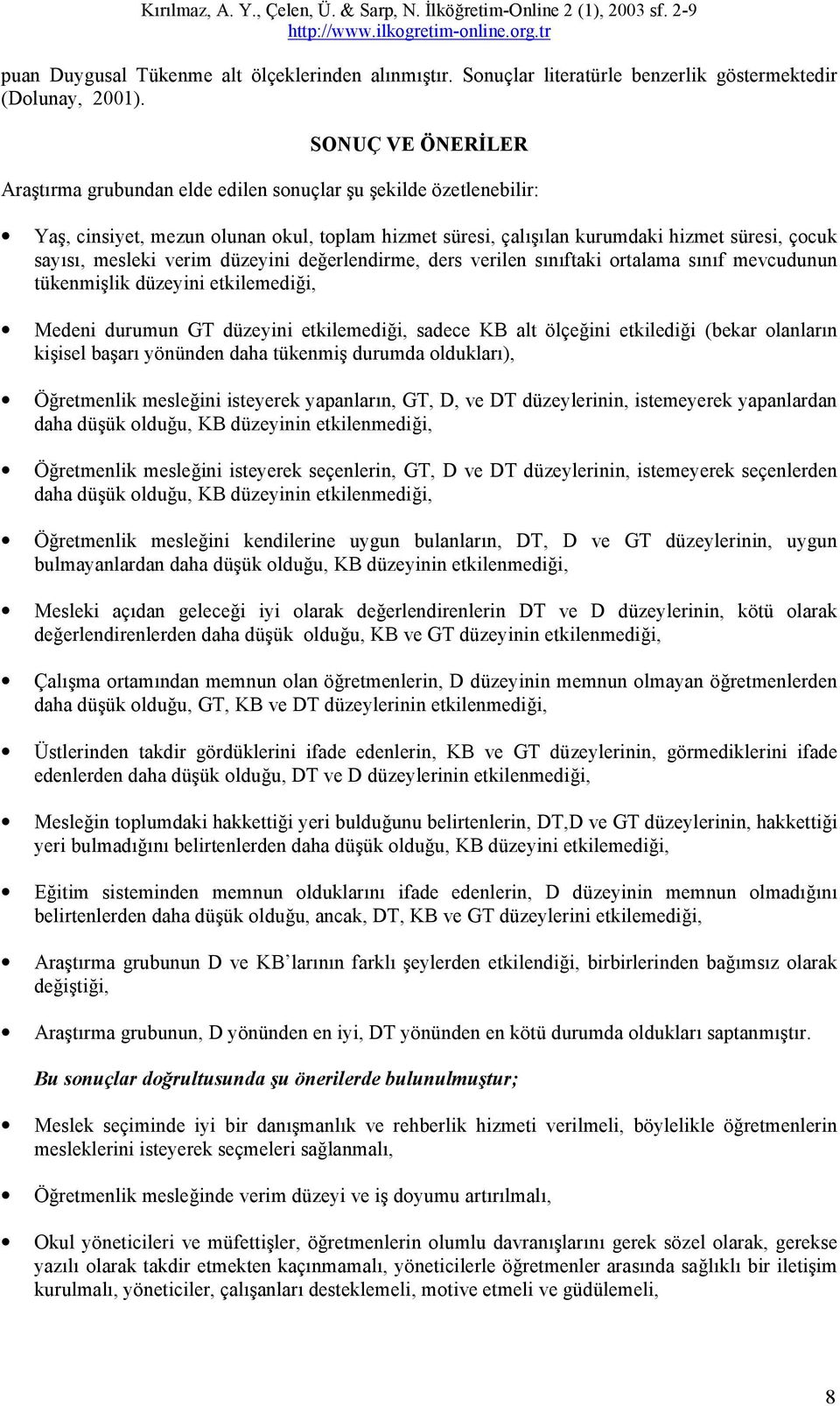 verim düzeyini değerlendirme, ders verilen sınıftaki ortalama sınıf mevcudunun tükenmişlik düzeyini etkilemediği, Medeni durumun GT düzeyini etkilemediği, sadece KB alt ölçeğini etkilediği (bekar