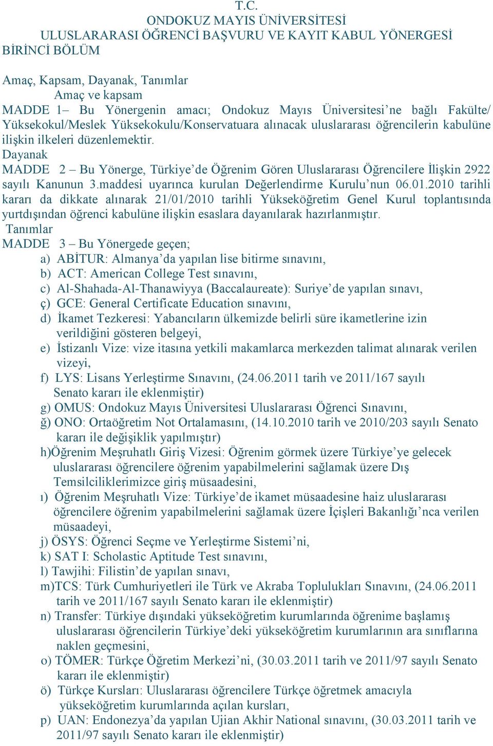 Dayanak MADDE 2 Bu Yönerge, Türkiye de Öğrenim Gören Uluslararası Öğrencilere İlişkin 2922 sayılı Kanunun 3.maddesi uyarınca kurulan Değerlendirme Kurulu nun 06.01.