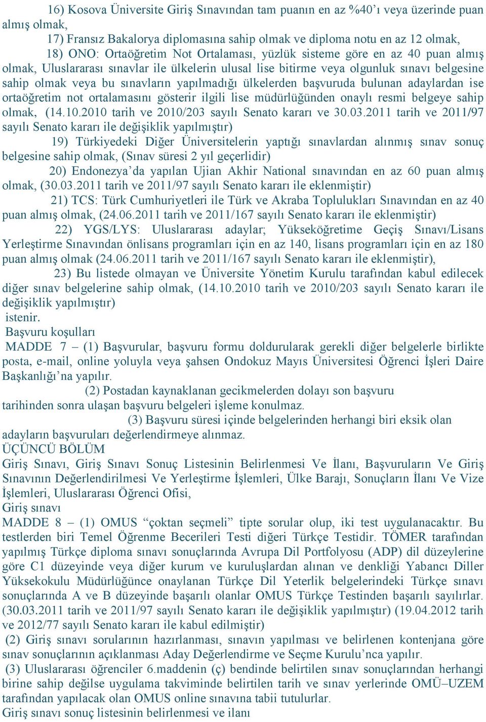 başvuruda bulunan adaylardan ise ortaöğretim not ortalamasını gösterir ilgili lise müdürlüğünden onaylı resmi belgeye sahip olmak, (14.10.2010 tarih ve 2010/203 