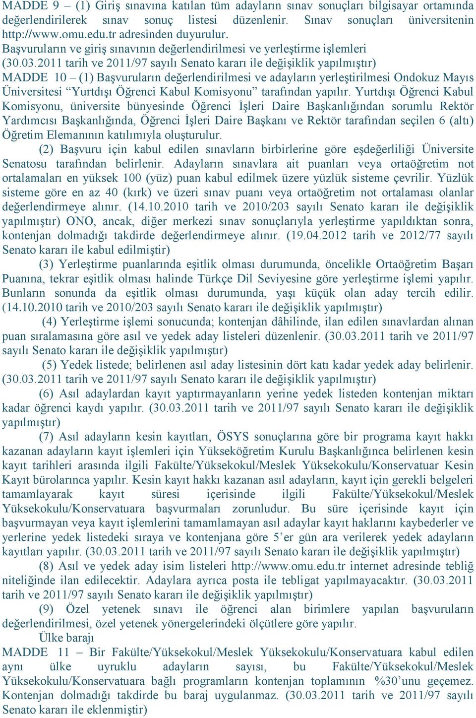 2011 tarih ve 2011/97 sayılı Senato kararı ile değişiklik MADDE 10 (1) Başvuruların değerlendirilmesi ve adayların yerleştirilmesi Ondokuz Mayıs Üniversitesi Yurtdışı Öğrenci Kabul Komisyonu