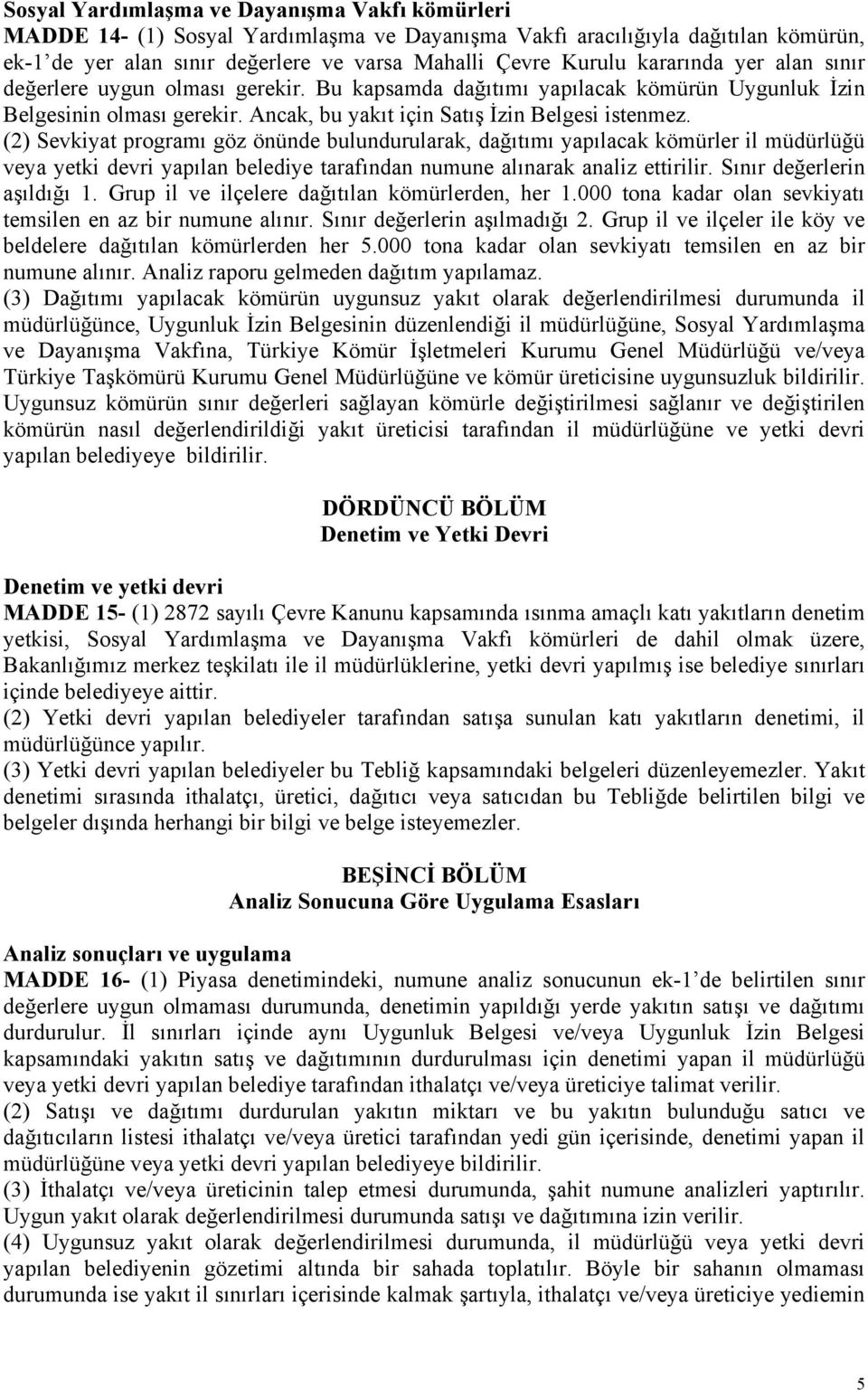 (2) Sevkiyat programı göz önünde bulundurularak, dağıtımı yapılacak kömürler il müdürlüğü veya yetki devri yapılan belediye tarafından numune alınarak analiz ettirilir. Sınır değerlerin aşıldığı 1.