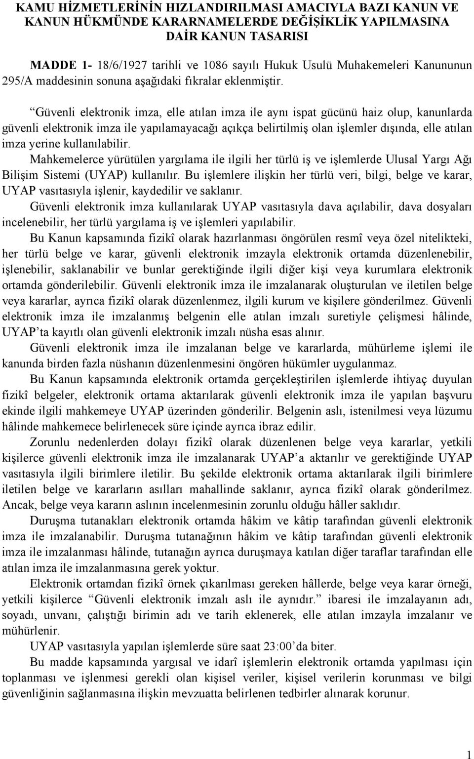 Güvenli elektronik imza, elle atılan imza ile aynı ispat gücünü haiz olup, kanunlarda güvenli elektronik imza ile yapılamayacağı açıkça belirtilmiş olan işlemler dışında, elle atılan imza yerine