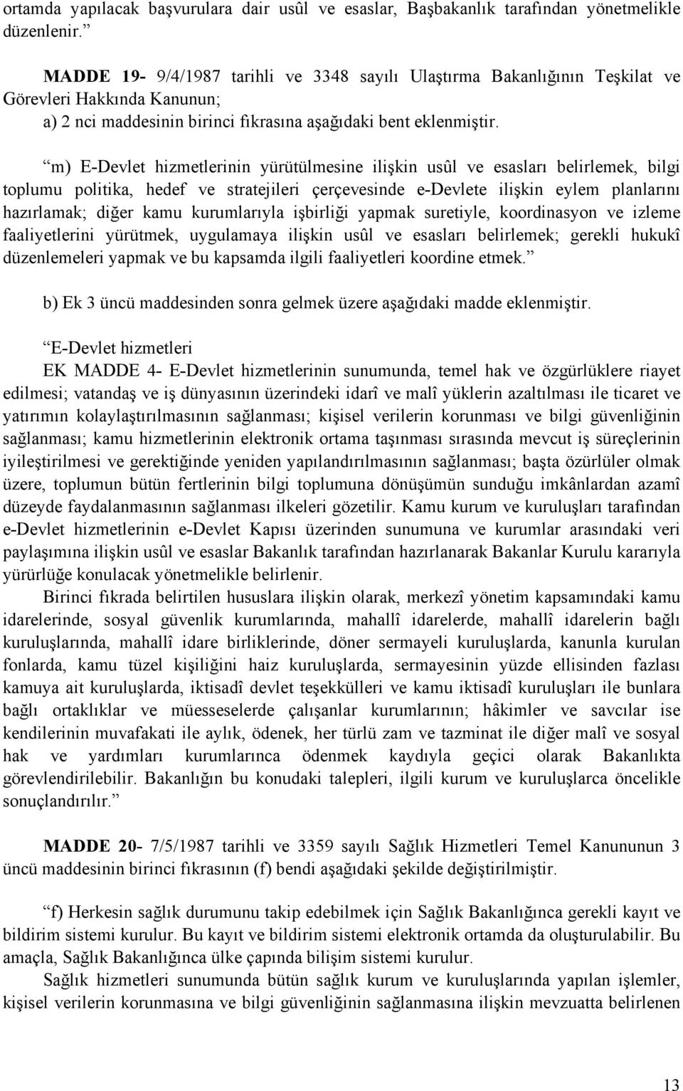 m) E-Devlet hizmetlerinin yürütülmesine ilişkin usûl ve esasları belirlemek, bilgi toplumu politika, hedef ve stratejileri çerçevesinde e-devlete ilişkin eylem planlarını hazırlamak; diğer kamu