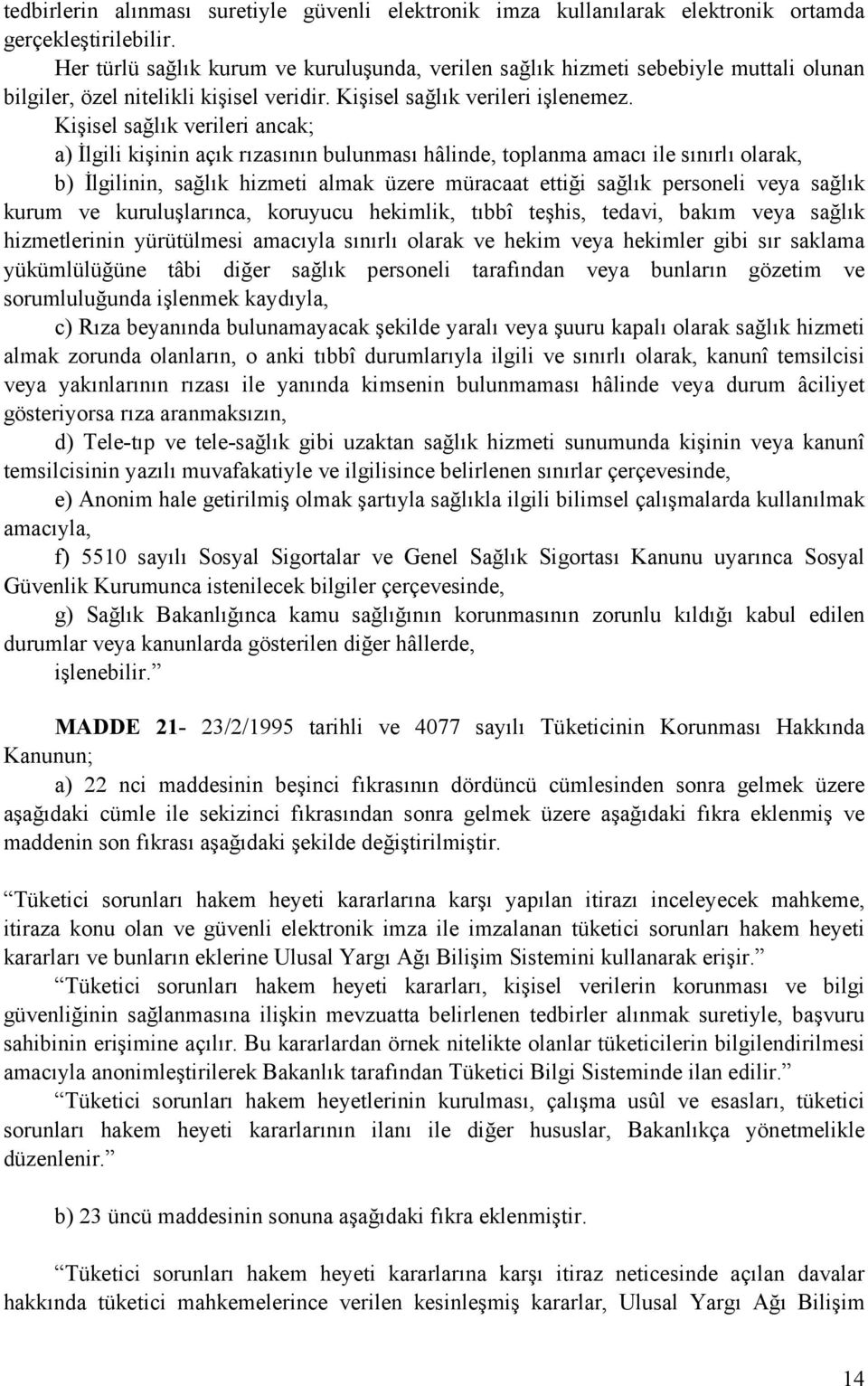 Kişisel sağlık verileri ancak; a) İlgili kişinin açık rızasının bulunması hâlinde, toplanma amacı ile sınırlı olarak, b) İlgilinin, sağlık hizmeti almak üzere müracaat ettiği sağlık personeli veya