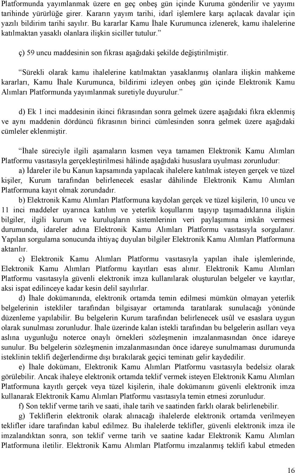 Bu kararlar Kamu İhale Kurumunca izlenerek, kamu ihalelerine katılmaktan yasaklı olanlara ilişkin siciller tutulur. ç) 59 uncu maddesinin son fıkrası aşağıdaki şekilde değiştirilmiştir.