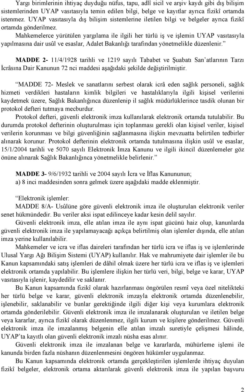 Mahkemelerce yürütülen yargılama ile ilgili her türlü iş ve işlemin UYAP vasıtasıyla yapılmasına dair usûl ve esaslar, Adalet Bakanlığı tarafından yönetmelikle düzenlenir.