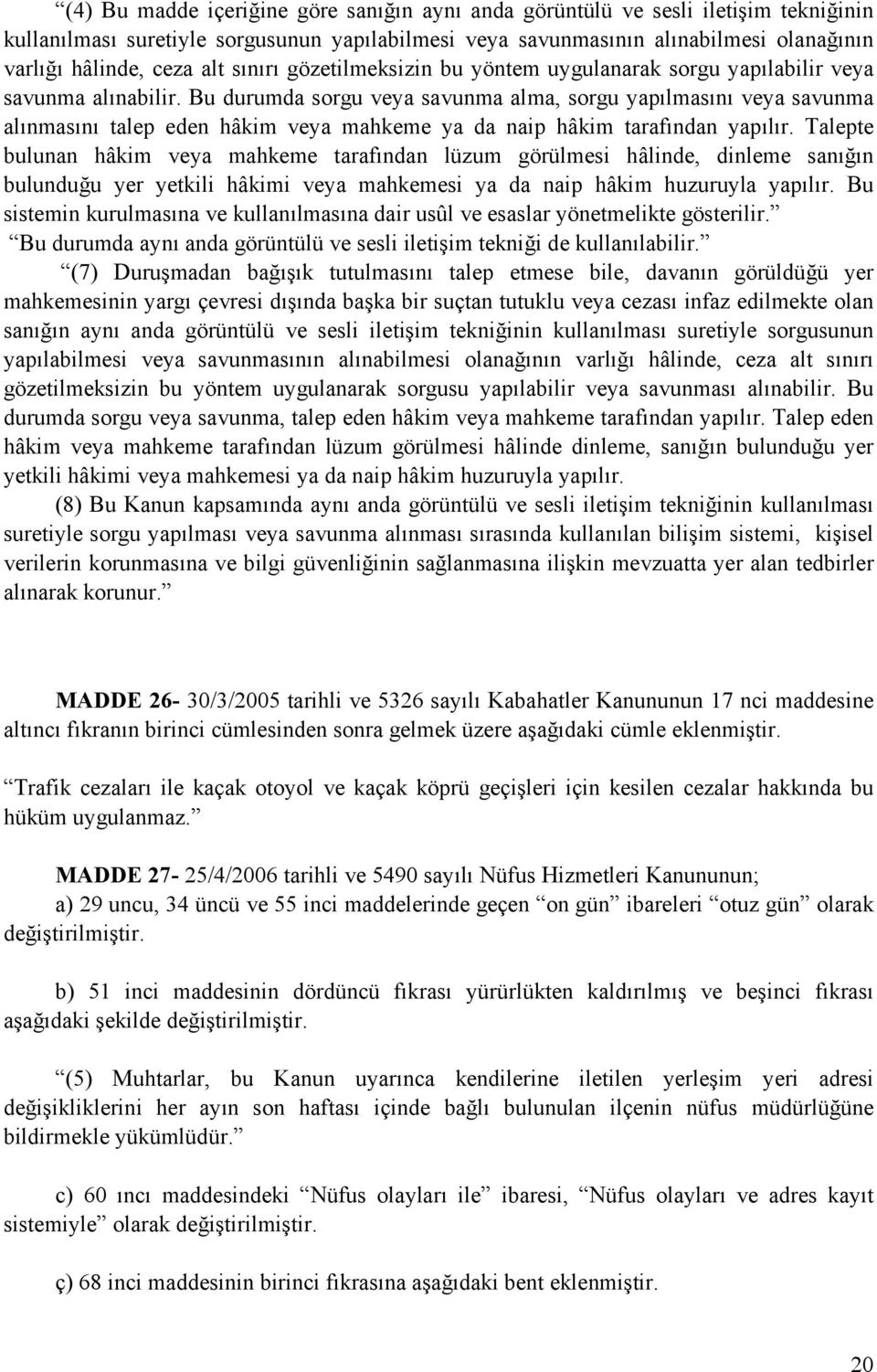 Bu durumda sorgu veya savunma alma, sorgu yapılmasını veya savunma alınmasını talep eden hâkim veya mahkeme ya da naip hâkim tarafından yapılır.