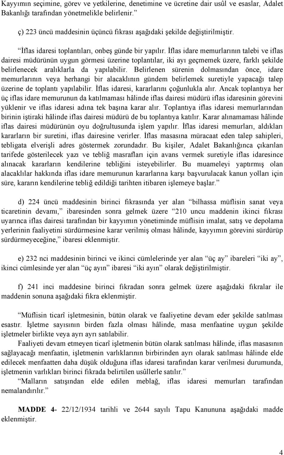 İflas idare memurlarının talebi ve iflas dairesi müdürünün uygun görmesi üzerine toplantılar, iki ayı geçmemek üzere, farklı şekilde belirlenecek aralıklarla da yapılabilir.