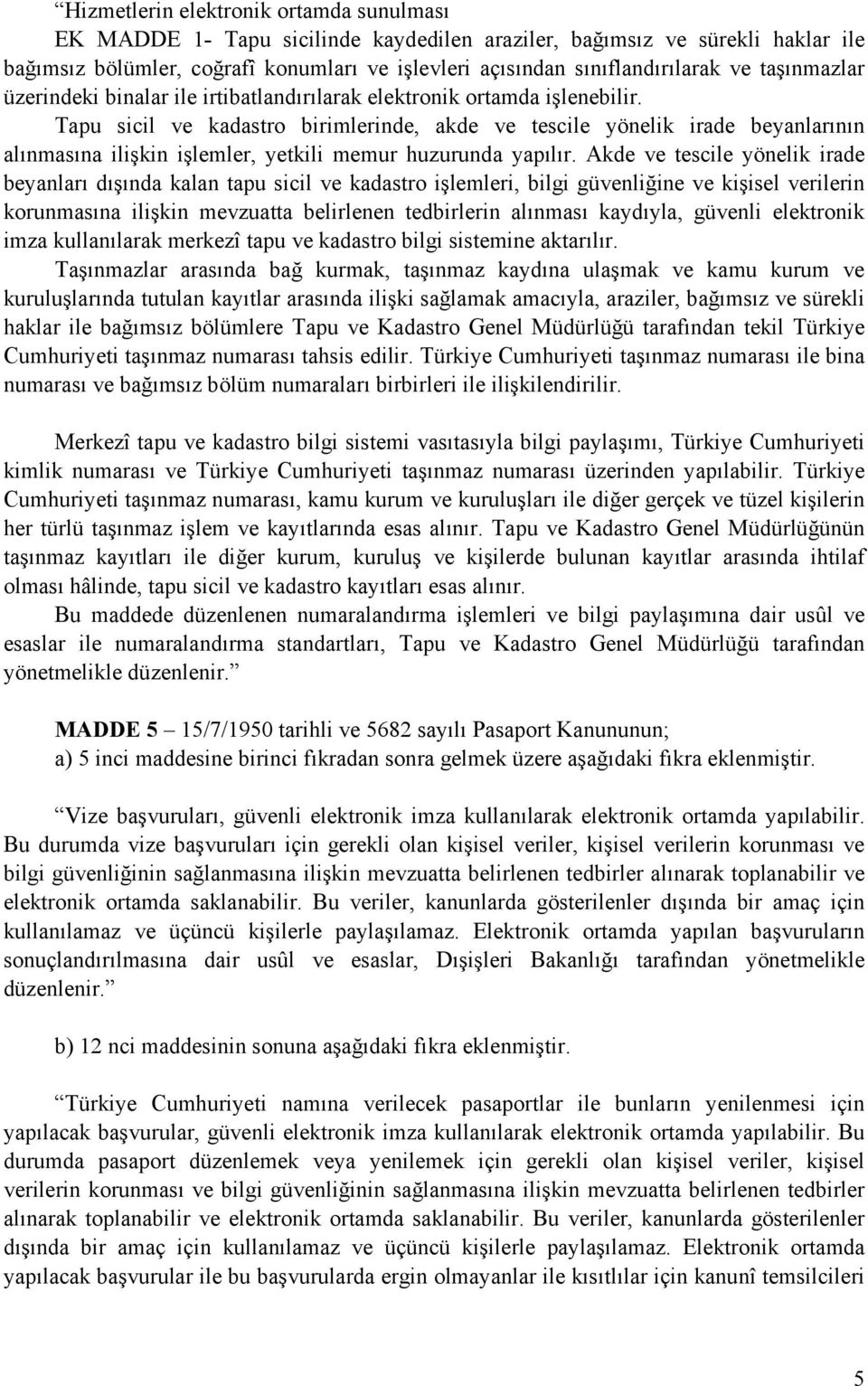 Tapu sicil ve kadastro birimlerinde, akde ve tescile yönelik irade beyanlarının alınmasına ilişkin işlemler, yetkili memur huzurunda yapılır.