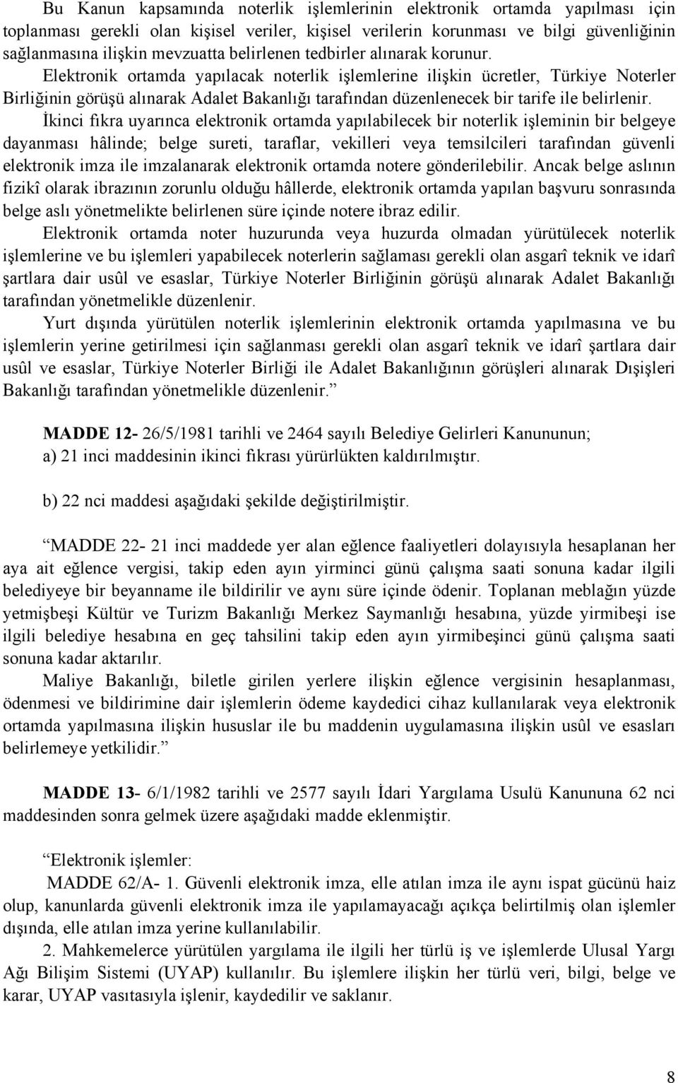 Elektronik ortamda yapılacak noterlik işlemlerine ilişkin ücretler, Türkiye Noterler Birliğinin görüşü alınarak Adalet Bakanlığı tarafından düzenlenecek bir tarife ile belirlenir.