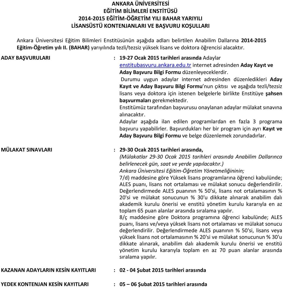 ADAY BAŞVURULARI : 19-27 Ocak 2015 tarihleri arasında Adaylar enstitubasvuru.ankara.edu.tr internet adresinden Aday Kayıt ve Aday Başvuru Bilgi Formu düzenleyeceklerdir.