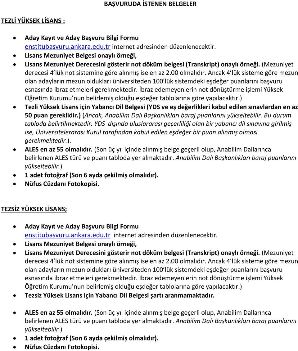 00 olmalıdır. Ancak 4 lük sisteme göre mezun olan adayların mezun oldukları üniversiteden 100 lük sistemdeki eşdeğer puanlarını başvuru esnasında ibraz etmeleri gerekmektedir.