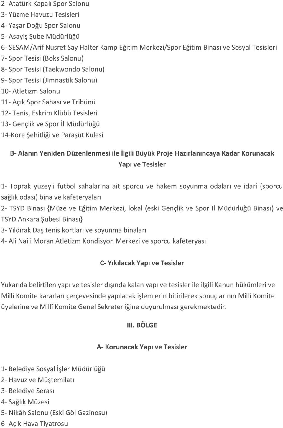 Spor İl Müdürlüğü 14-Kore Şehitliği ve Paraşüt Kulesi B- Alanın Yeniden Düzenlenmesi ile İlgili Büyük Proje Hazırlanıncaya Kadar Korunacak Yapı 1- Toprak yüzeyli futbol sahalarına ait sporcu ve hakem