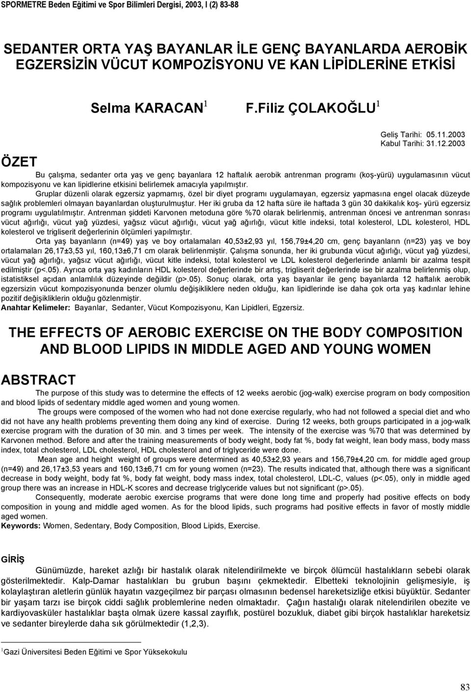 BAYANLAR İLE GENÇ BAYANLARDA AEROBİK EGZERSİZİN VÜCUT KOMPOZİSYONU VE KAN LİPİDLERİNE ETKİSİ Selma KARACAN 1 F.Filiz ÇOLAKOĞLU 1 Geliş Tarihi: 05.11.2003 Kabul Tarihi: 31.12.