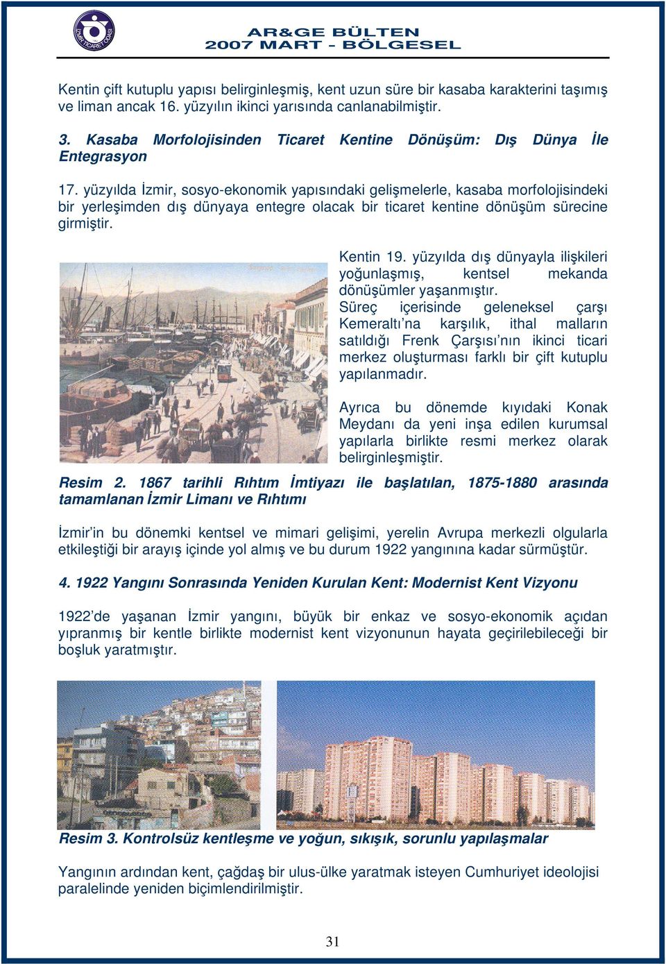 yüzyılda İzmir, sosyo-ekonomik yapısındaki gelişmelerle, kasaba morfolojisindeki bir yerleşimden dış dünyaya entegre olacak bir ticaret kentine dönüşüm sürecine girmiştir. Kentin 19.