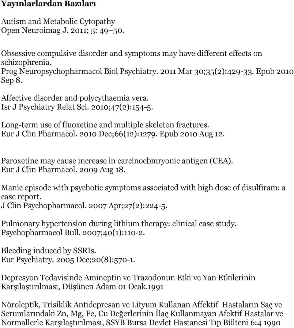 Long-term use of fluoxetine and multiple skeleton fractures. Eur J Clin Pharmacol. 2010 Dec;66(12):1279. Epub 2010 Aug 12. Paroxetine may cause increase in carcinoebmryonic antigen (CEA).