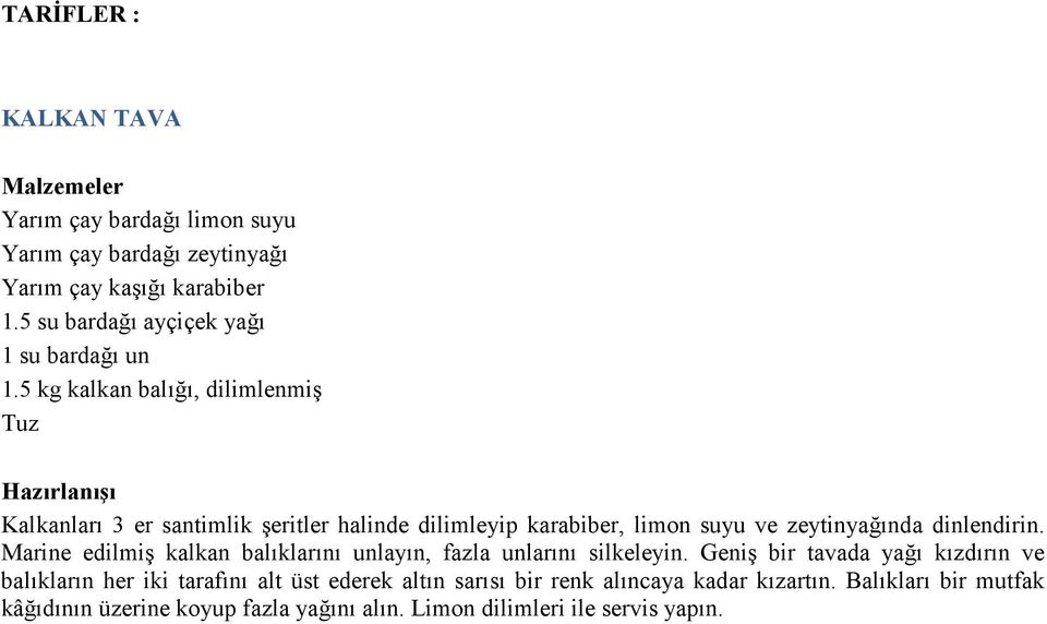 5 kg kalkan balığı, dilimlenmiş Tuz Kalkanları 3 er santimlik şeritler halinde dilimleyip karabiber, limon suyu ve zeytinyağında dinlendirin.