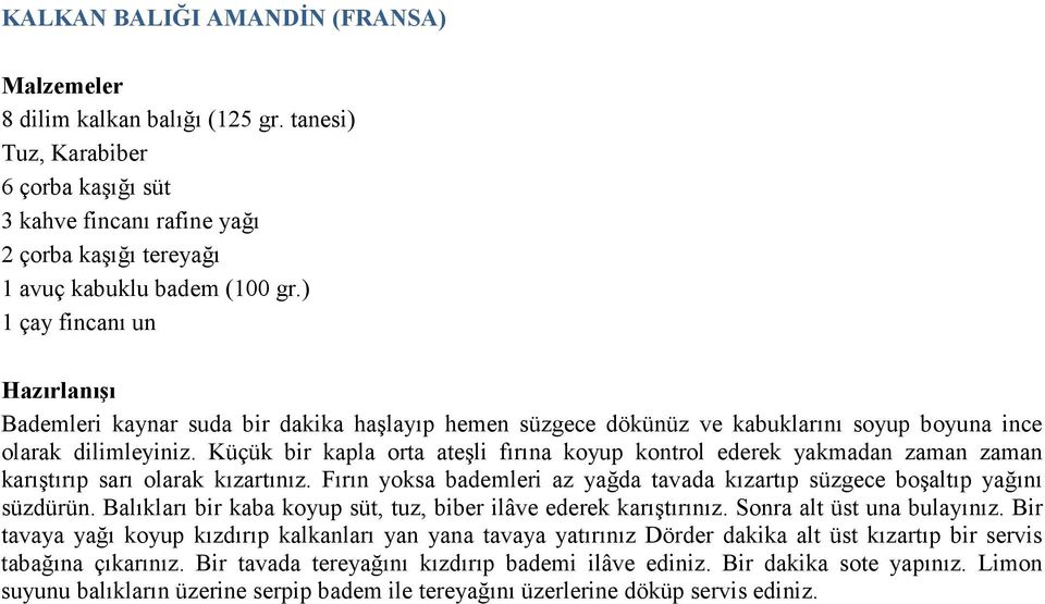 Küçük bir kapla orta ateşli fırına koyup kontrol ederek yakmadan zaman zaman karıştırıp sarı olarak kızartınız. Fırın yoksa bademleri az yağda tavada kızartıp süzgece boşaltıp yağını süzdürün.