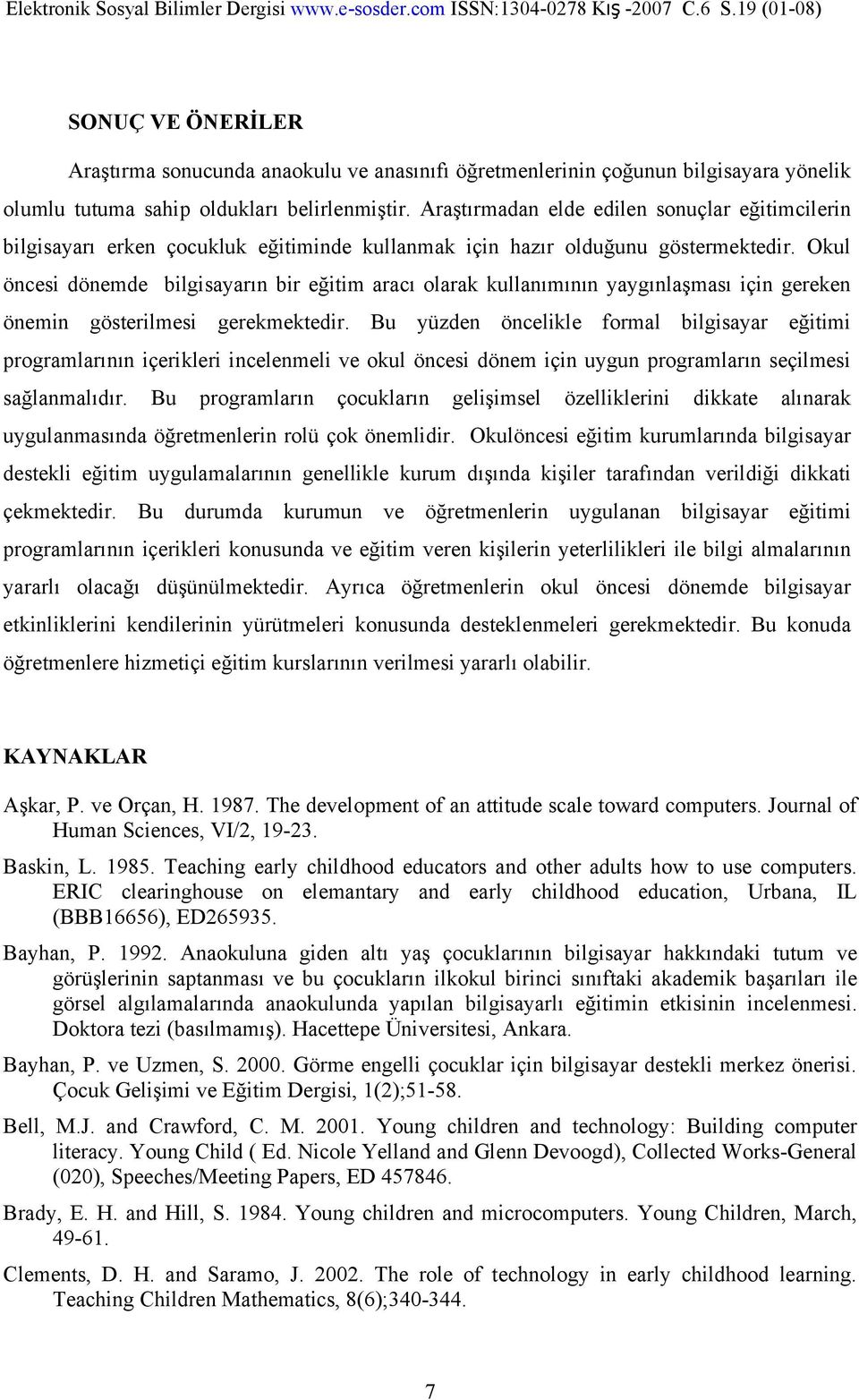 Okul öncesi dönemde bilgisayarın bir eğitim aracı olarak kullanımının yaygınlaşması için gereken önemin gösterilmesi gerekmektedir.