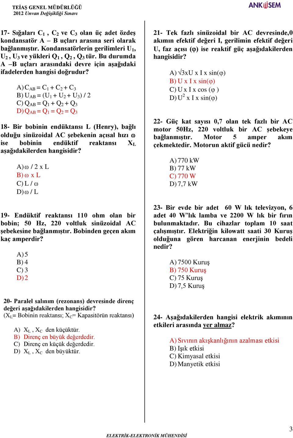 A) C AB = C 1 + C 2 + C 3 B) U AB = (U 1 + U 2 + U 3 ) / 2 C) Q AB = Q 1 + Q 2 + Q 3 D) Q AB = Q 1 = Q 2 = Q 3 18- Bir bobinin endüktansı L (Henry), bağlı olduğu sinüzoidal AC şebekenin açısal hızı