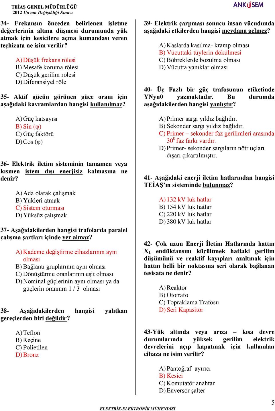 A) Güç katsayısı B) Sin ( ) C) Güç faktörü D) Cos ( ) 36- Elektrik iletim sisteminin tamamen veya kısmen istem dışı enerjisiz kalmasına ne denir?