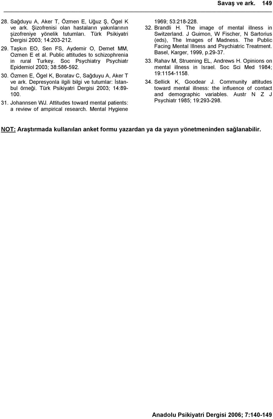 Özmen E, Ögel K, Boratav C, Sağduyu A, Aker T ve ark. Depresyonla ilgili bilgi ve tutumlar: İstanbul örneği. Türk Psikiyatri Dergisi 2003; 14:89-100. 31. Johannsen WJ.