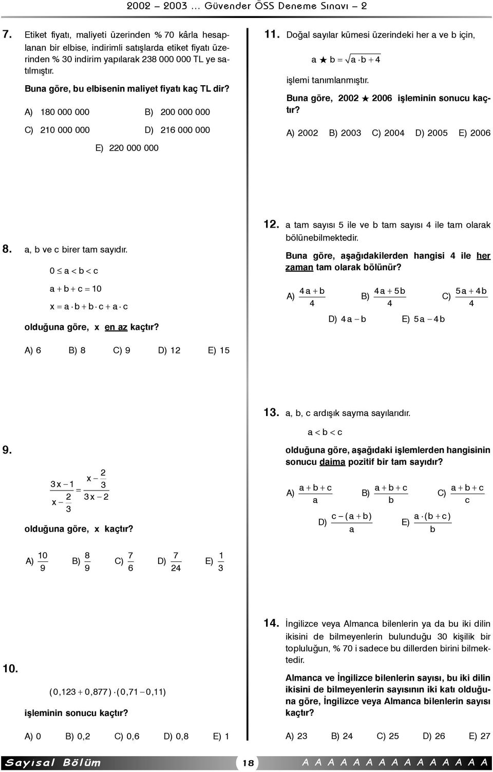 Doðal sayýlar kümesi üzerindeki er a ve b için, a b = a b + 4 iþlemi tanýmlanmýþtýr. Buna göre, 2002 2006 iþleminin sonucu kaçtýr? A) 2002 B) 2003 C) 2004 D) 2005 E) 2006 8.