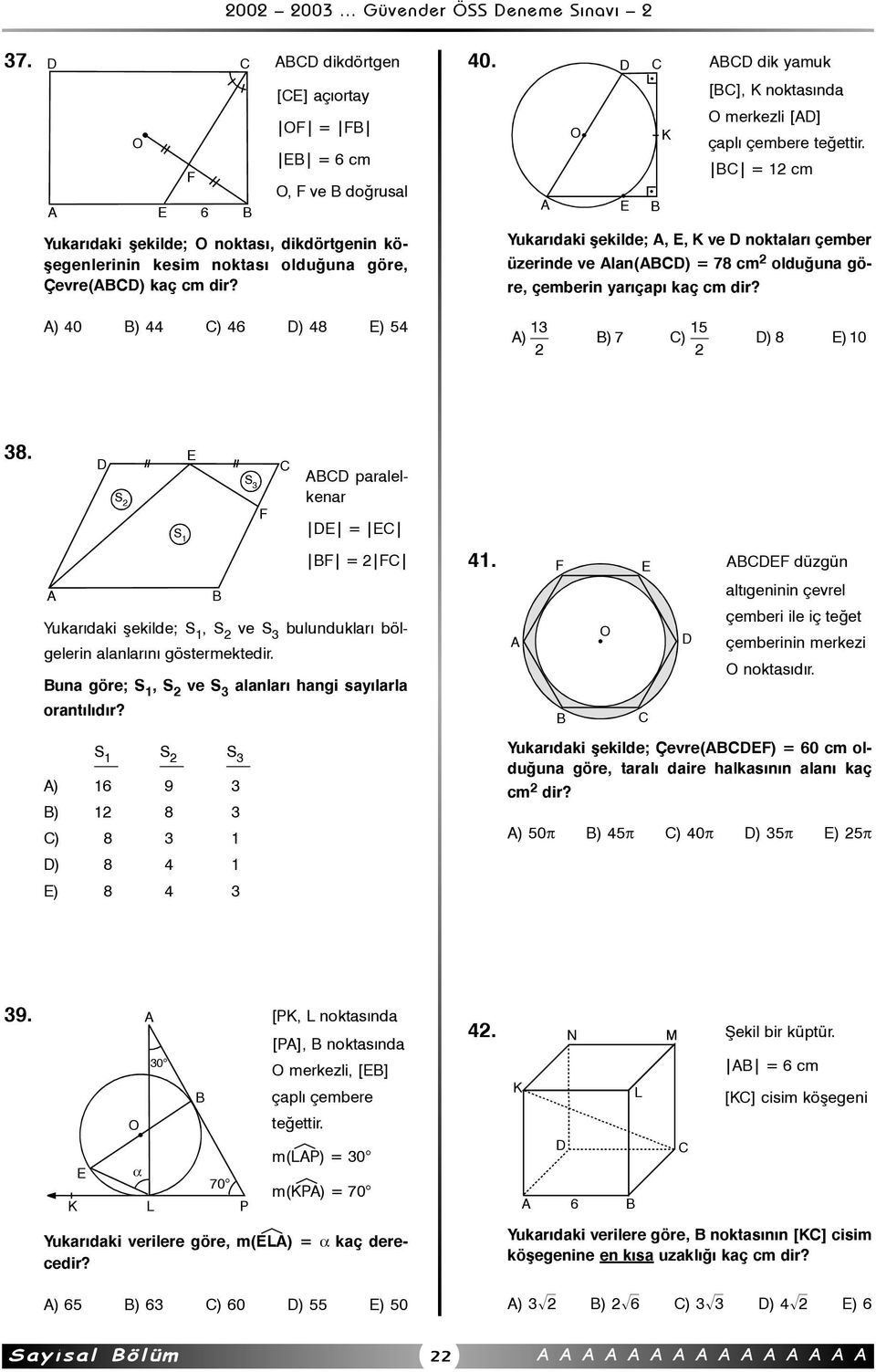 BC = 12 cm A E B Yukarýdaki þekilde; A, E, ve D noktalarý çember üzerinde ve Alan(ABCD) = 78 cm 2 olduðuna göre, çemberin yarýçapý kaç cm dir? 13 15 A) B) 7 C) D) 8 E) 10 2 2 38.