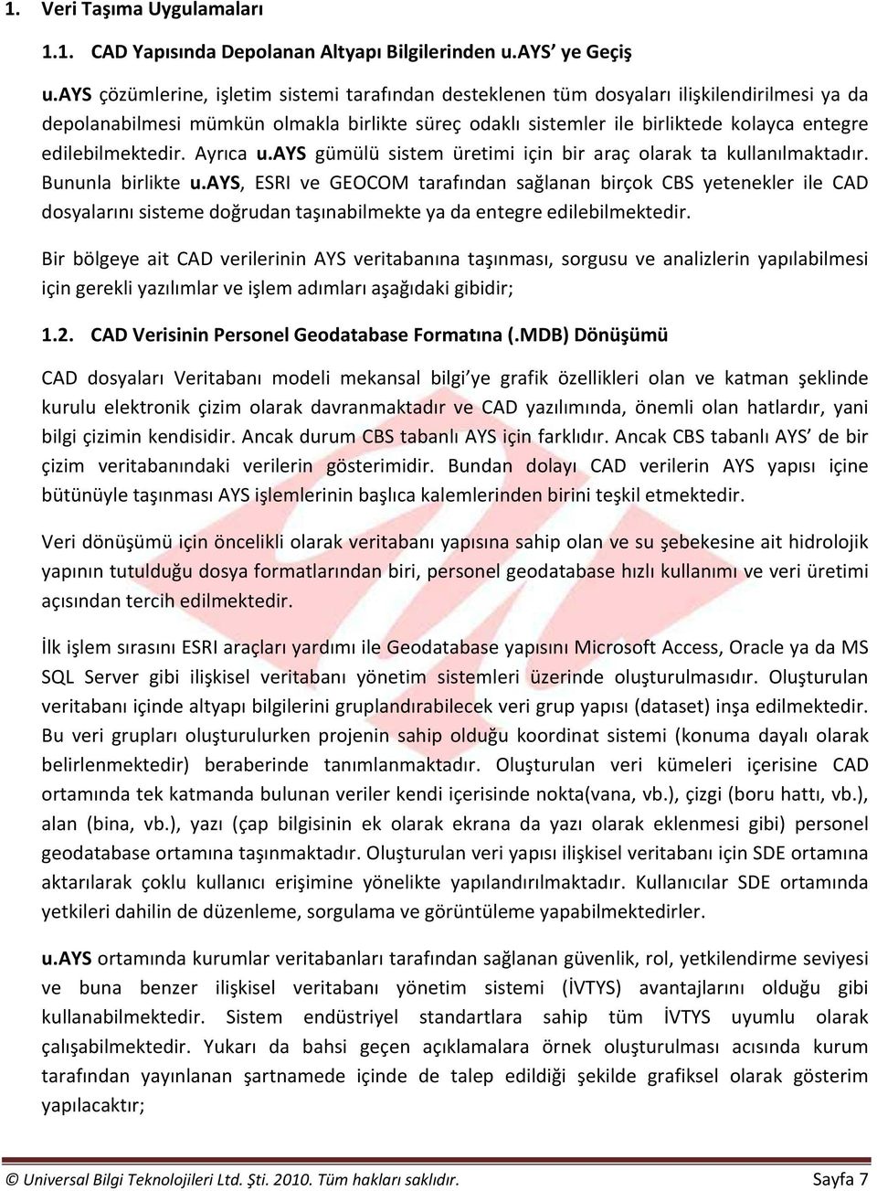 edilebilmektedir. Ayrıca u.ays gümülü sistem üretimi için bir araç olarak ta kullanılmaktadır. Bununla birlikte u.