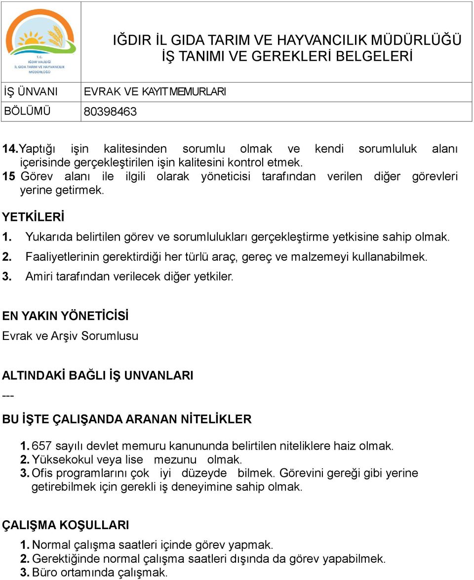 15 Görev alanı ile ilgili olarak yöneticisi tarafından verilen diğer görevleri yerine getirmek. YETKİLERİ 1. Yukarıda belirtilen görev ve sorumlulukları gerçekleştirme yetkisine sahip olmak. 2.