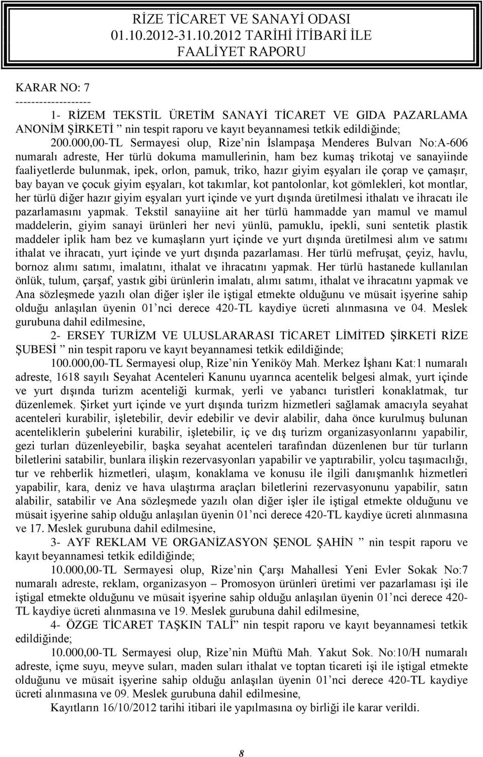 pamuk, triko, hazır giyim eşyaları ile çorap ve çamaşır, bay bayan ve çocuk giyim eşyaları, kot takımlar, kot pantolonlar, kot gömlekleri, kot montlar, her türlü diğer hazır giyim eşyaları yurt