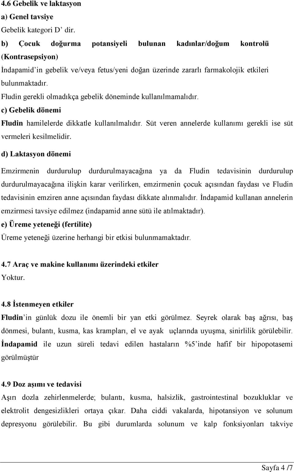 Fludin gerekli olmadıkça gebelik döneminde kullanılmamalıdır. c) Gebelik dönemi Fludin hamilelerde dikkatle kullanılmalıdır. Süt veren annelerde kullanımı gerekli ise süt vermeleri kesilmelidir.