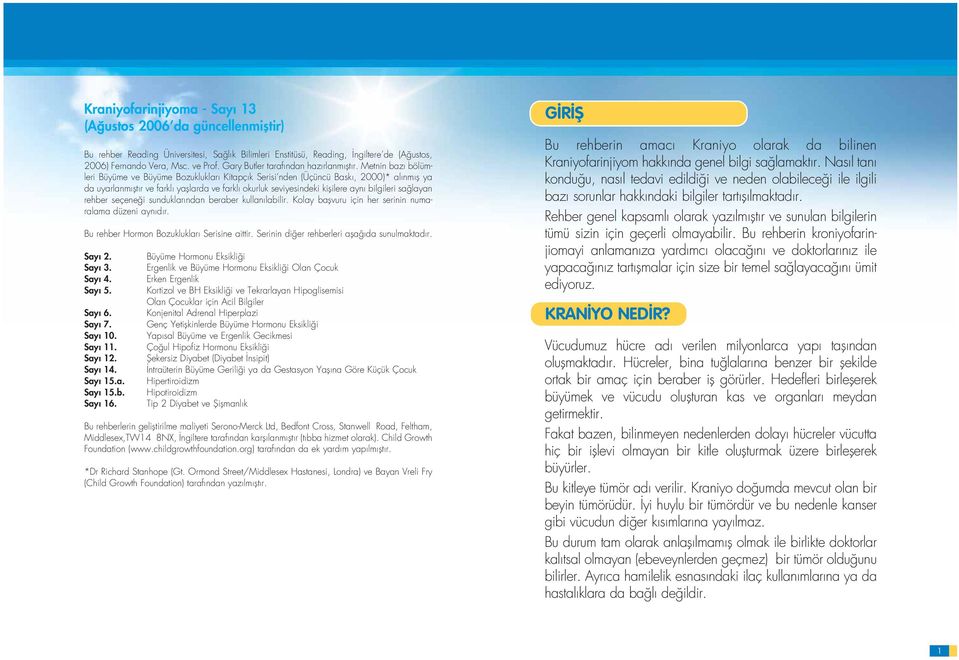 Metnin baz bölümleri Büyüme ve Büyüme Bozukluklar Kitapç k Serisi nden (Üçüncü Bask, 2000)* al nm fl ya da uyarlanm flt r ve farkl yafllarda ve farkl okurluk seviyesindeki kiflilere ayn bilgileri sa