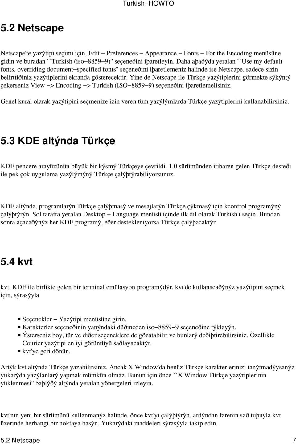 Yine de Netscape ile Türkçe yazýtiplerini görmekte sýkýntý çekerseniz View > Encoding > Turkish (ISO 8859 9) seçeneðini iþaretlemelisiniz.